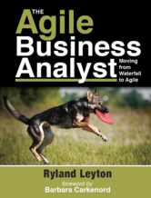 The Agile Business Analyst by Ryland Leyton