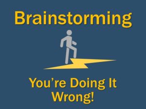 Brainstorming - You're Doing It Wrong!