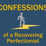 Confessions of a Recovering Perfectionist