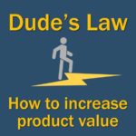 Dude's Law - How to increase product value