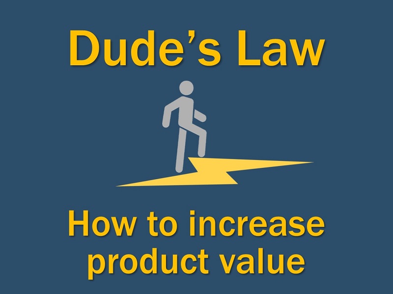 Dude's Law - How to increase product value
