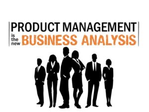 Product Management is the New Business Analysis