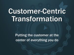 Customer-centric Transformation
